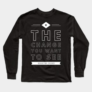 Be the change you want to see Long Sleeve T-Shirt